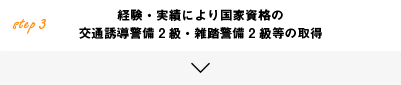 Step3 経験・実績により国家資格の交通誘導警備2級・雑踏警備2級等の取得